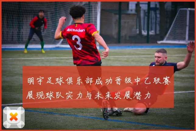 明宇足球俱乐部成功晋级中乙联赛展现球队实力与未来发展潜力